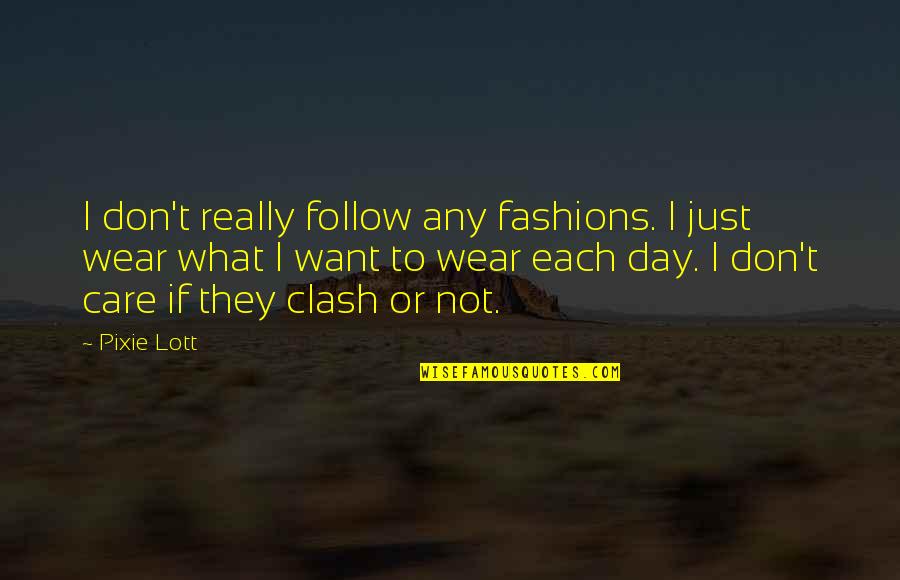 Pixie Lott Quotes By Pixie Lott: I don't really follow any fashions. I just