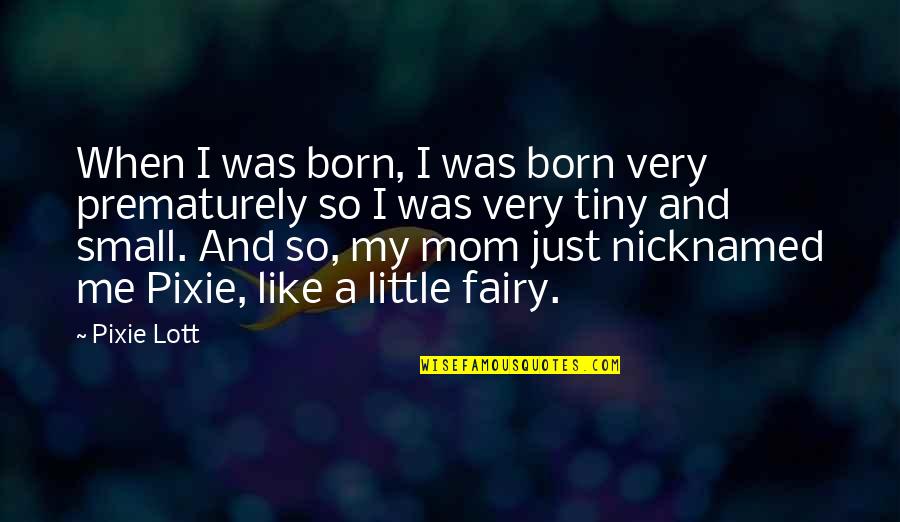 Pixie Lott Quotes By Pixie Lott: When I was born, I was born very