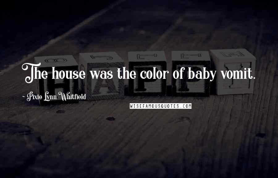 Pixie Lynn Whitfield quotes: The house was the color of baby vomit.