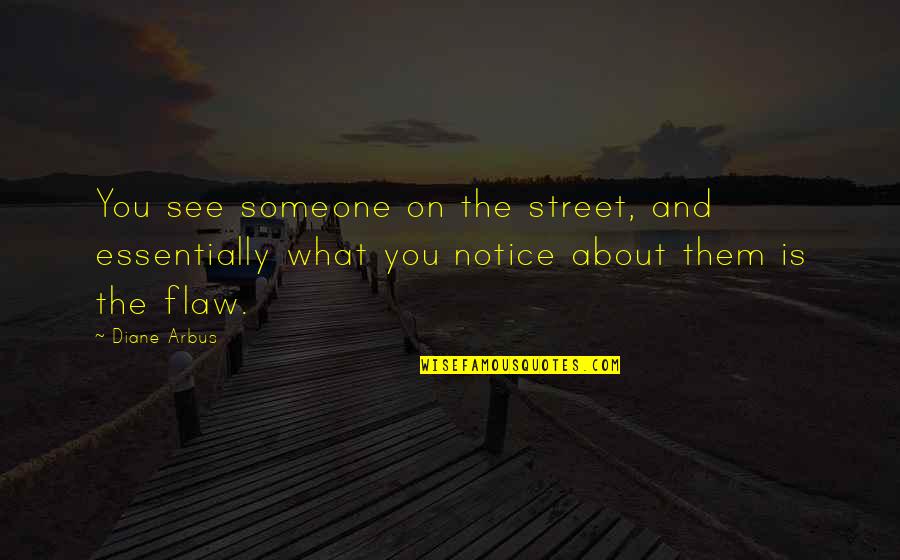 Pixie Stick Quotes By Diane Arbus: You see someone on the street, and essentially