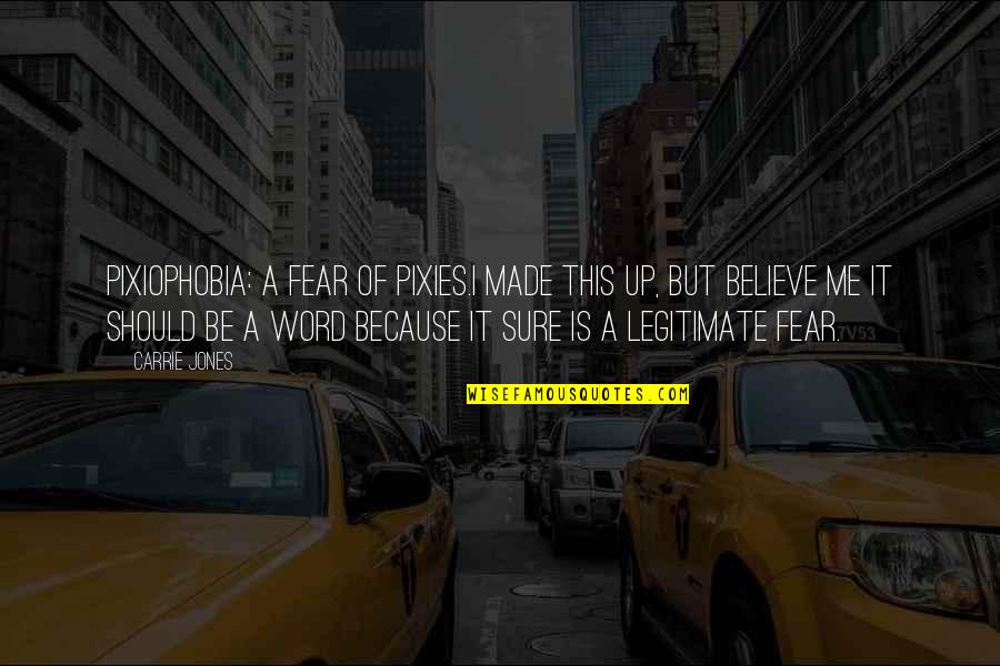 Pixiophobia Quotes By Carrie Jones: Pixiophobia: a fear of Pixies.I made this up, Pixiophobia Quotes By Carrie Jones: Pixiophobia: a fear of Pixies.I made this up,