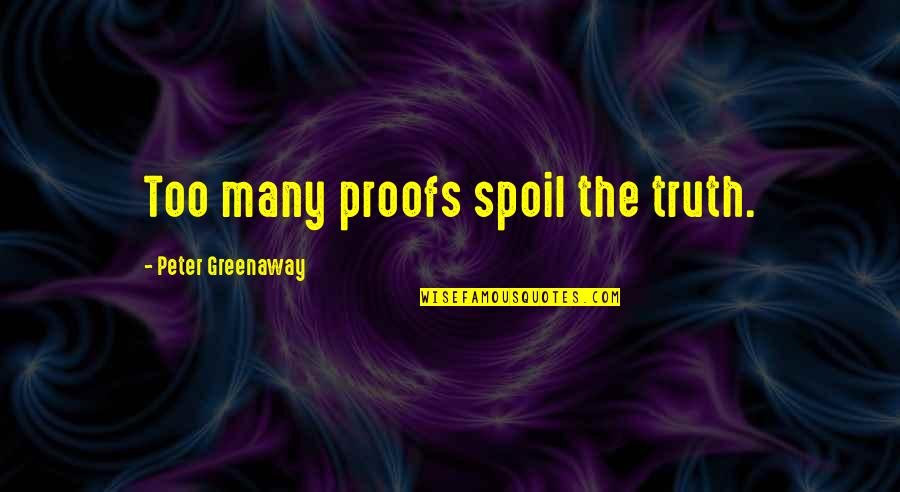 Pixiwoo Quotes By Peter Greenaway: Too many proofs spoil the truth. Pixiwoo Quotes By Peter Greenaway: Too many proofs spoil the truth.