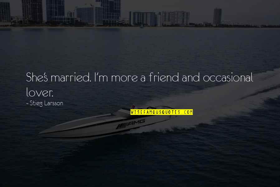 Pixiwoo Quotes By Stieg Larsson: She's married. I'm more a friend and occasional Pixiwoo Quotes By Stieg Larsson: She's married. I'm more a friend and occasional