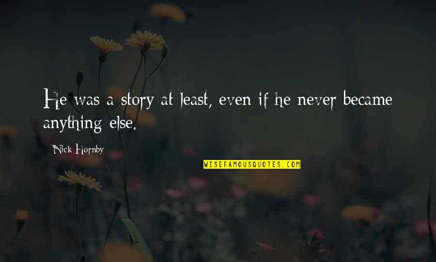 Pixlr Quotes By Nick Hornby: He was a story at least, even if