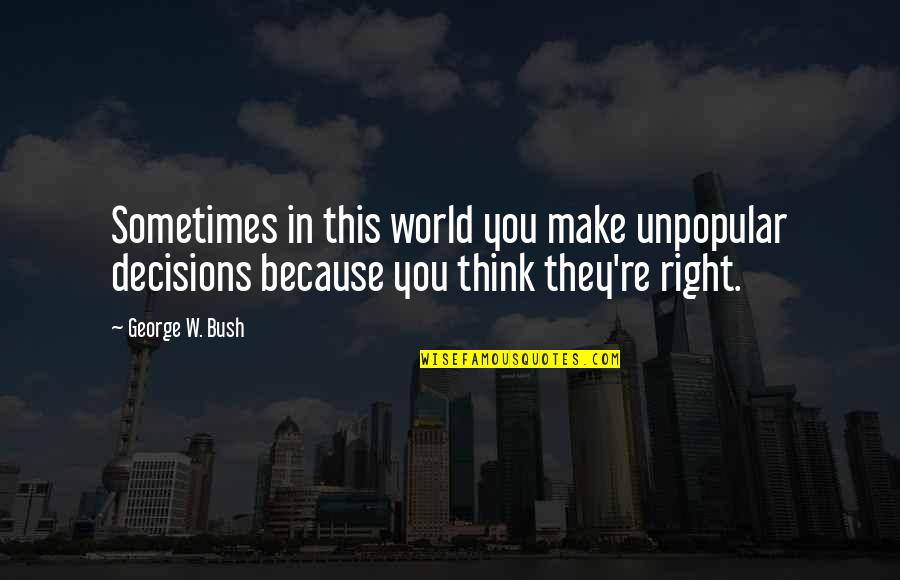 Piyali Bhattacharya Quotes By George W. Bush: Sometimes in this world you make unpopular decisions Piyali Bhattacharya Quotes By George W. Bush: Sometimes in this world you make unpopular decisions