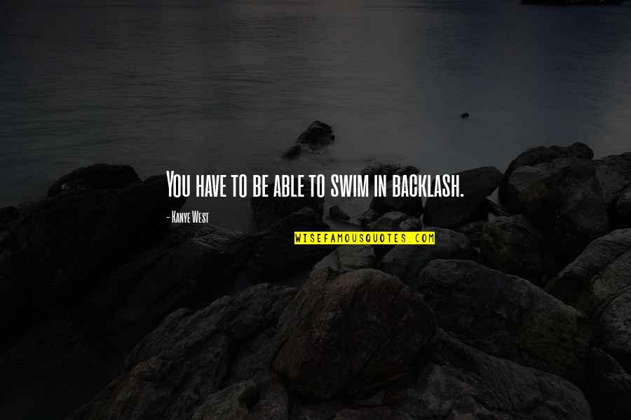 Piyali Bhattacharya Quotes By Kanye West: You have to be able to swim in Piyali Bhattacharya Quotes By Kanye West: You have to be able to swim in
