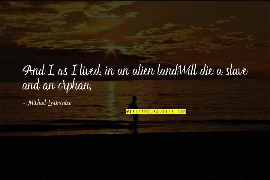 Piyali Mukherjee Quotes By Mikhail Lermontov: And I, as I lived, in an alien Piyali Mukherjee Quotes By Mikhail Lermontov: And I, as I lived, in an alien