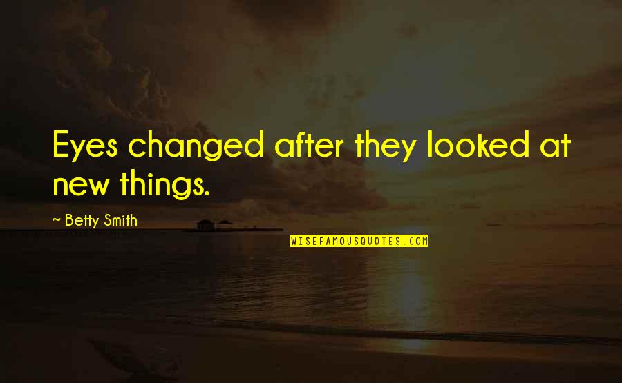 Piyano Oyunlari Quotes By Betty Smith: Eyes changed after they looked at new things. Piyano Oyunlari Quotes By Betty Smith: Eyes changed after they looked at new things.