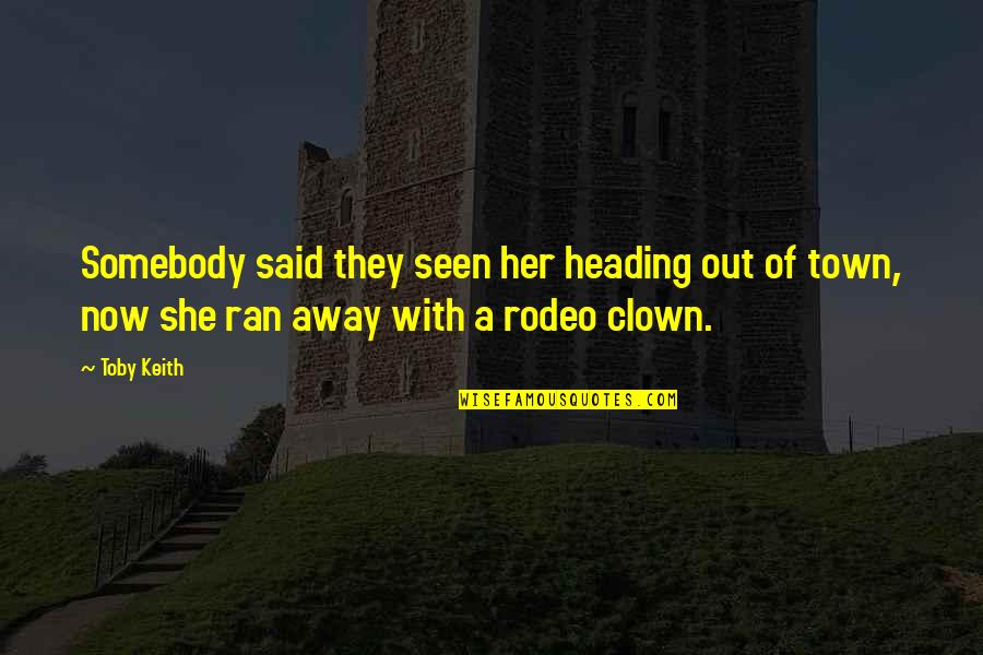 Piyano Oyunlari Quotes By Toby Keith: Somebody said they seen her heading out of
