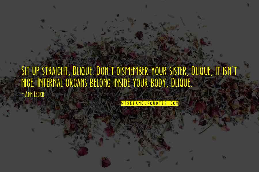 Piyapong Lekprayoon Quotes By Ann Leckie: Sit up straight, Dlique. Don't dismember your sister,