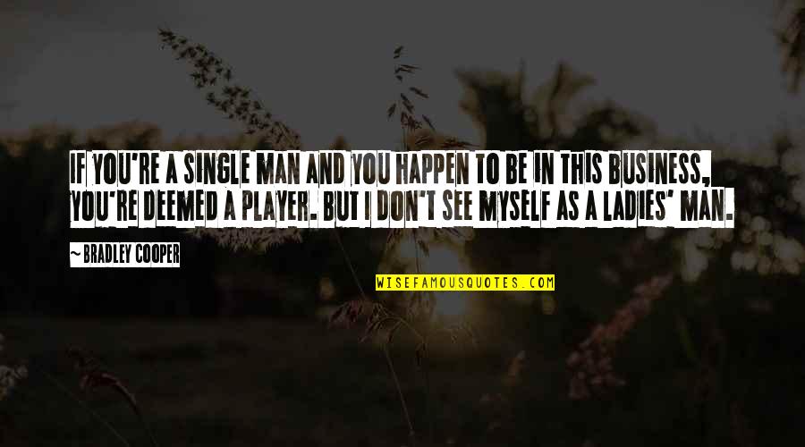 Piyapong Lekprayoon Quotes By Bradley Cooper: If you're a single man and you happen Piyapong Lekprayoon Quotes By Bradley Cooper: If you're a single man and you happen
