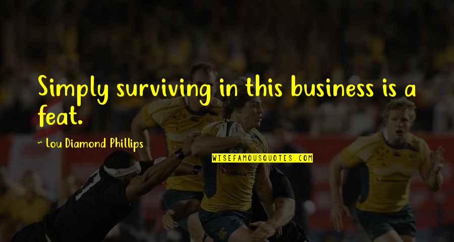 Piyapong Prasertsri Quotes By Lou Diamond Phillips: Simply surviving in this business is a feat.
