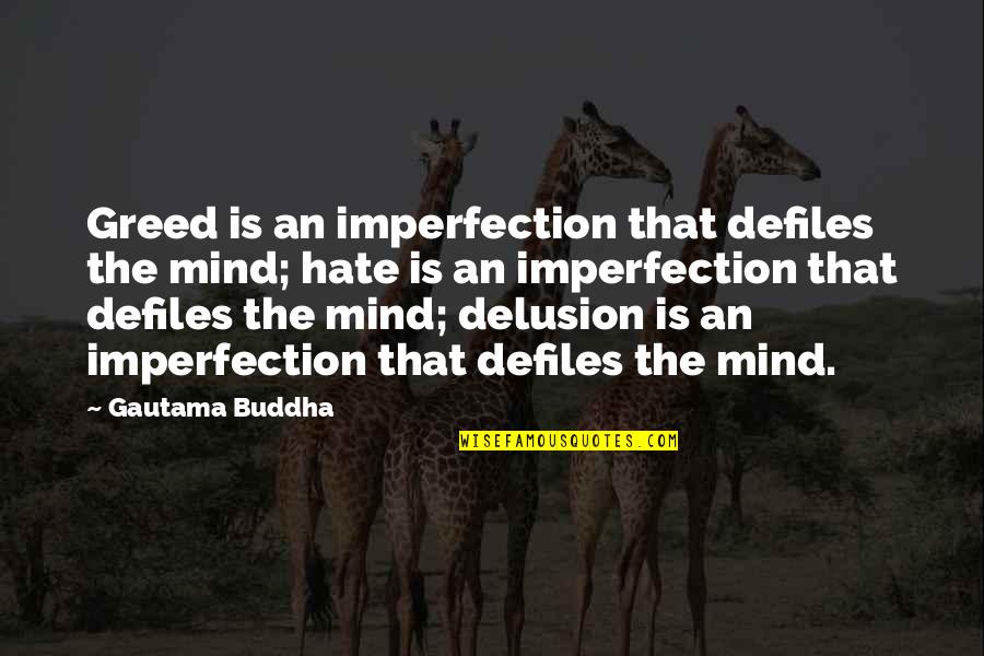 Piyathida Mittiraroch Quotes By Gautama Buddha: Greed is an imperfection that defiles the mind; Piyathida Mittiraroch Quotes By Gautama Buddha: Greed is an imperfection that defiles the mind;