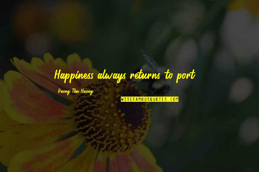 Piyong Quotes By Duong Thu Huong: Happiness always returns to port ... Piyong Quotes By Duong Thu Huong: Happiness always returns to port ...