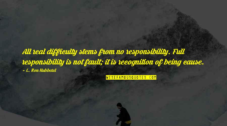 Piyoros Naronglith Quotes By L. Ron Hubbard: All real difficulty stems from no responsibility. Full