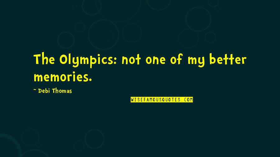 Pizanos State Quotes By Debi Thomas: The Olympics: not one of my better memories.