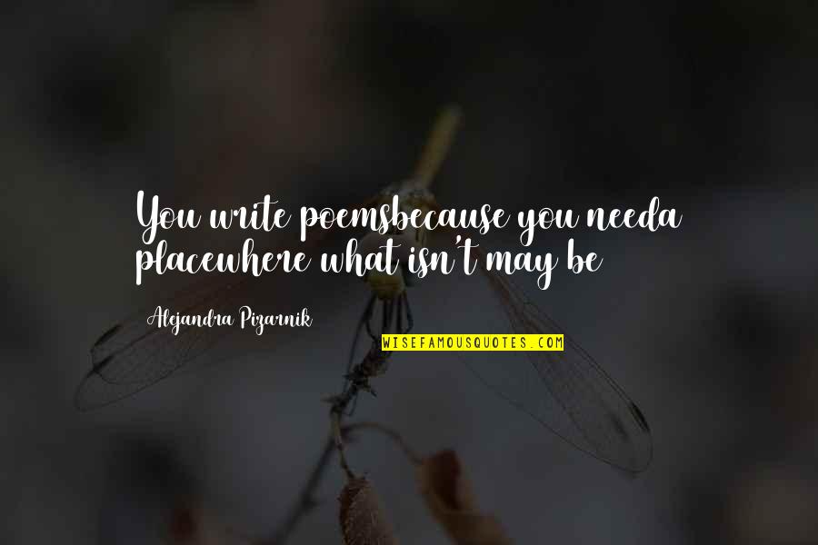Pizarnik Alejandra Quotes By Alejandra Pizarnik: You write poemsbecause you needa placewhere what isn't