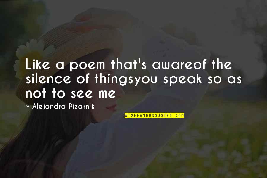 Pizarnik Alejandra Quotes By Alejandra Pizarnik: Like a poem that's awareof the silence of