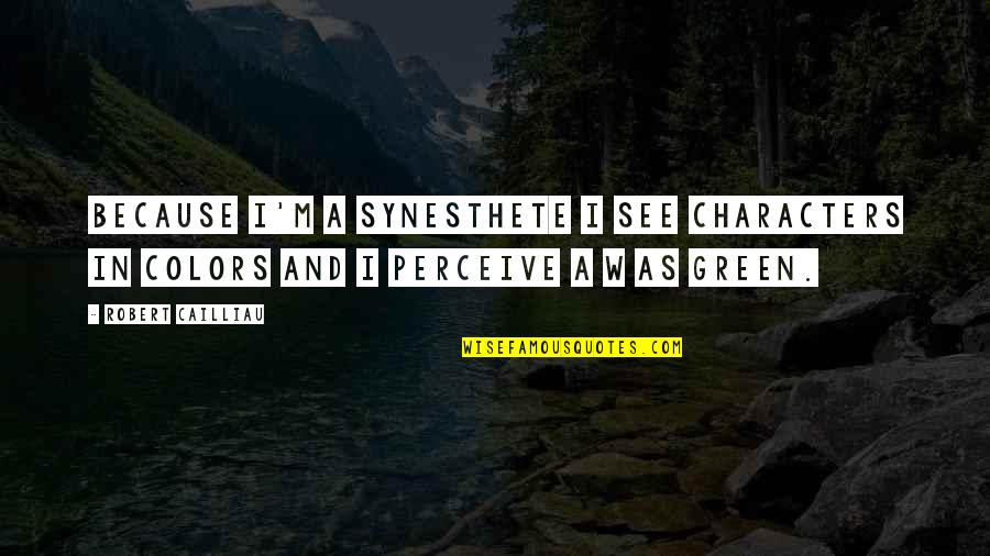Pizarnik Orozco Quotes By Robert Cailliau: Because I'm a synesthete I see characters in