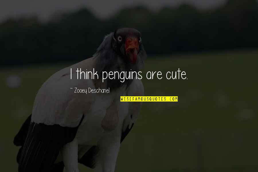 Pizarra Electronica Quotes By Zooey Deschanel: I think penguins are cute.