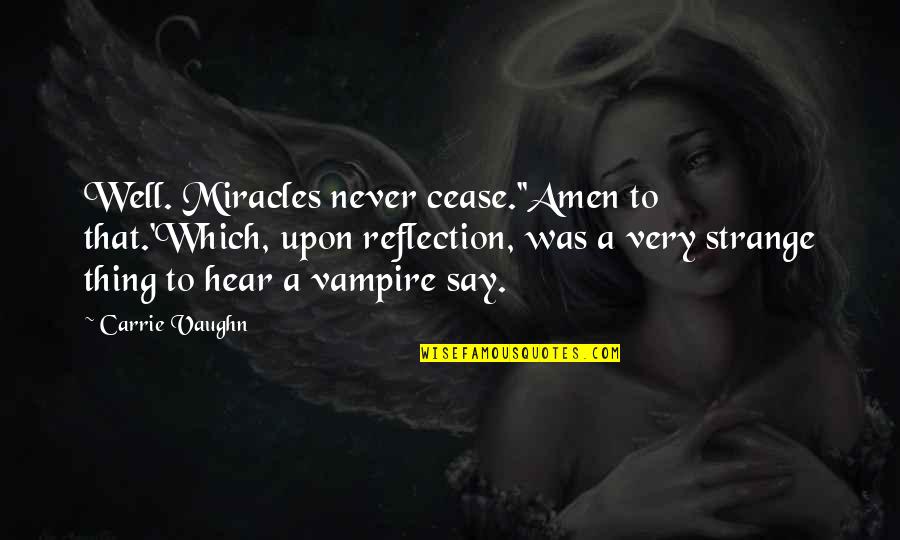 Pizarras Blancas Quotes By Carrie Vaughn: Well. Miracles never cease.''Amen to that.'Which, upon reflection, Pizarras Blancas Quotes By Carrie Vaughn: Well. Miracles never cease.''Amen to that.'Which, upon reflection,