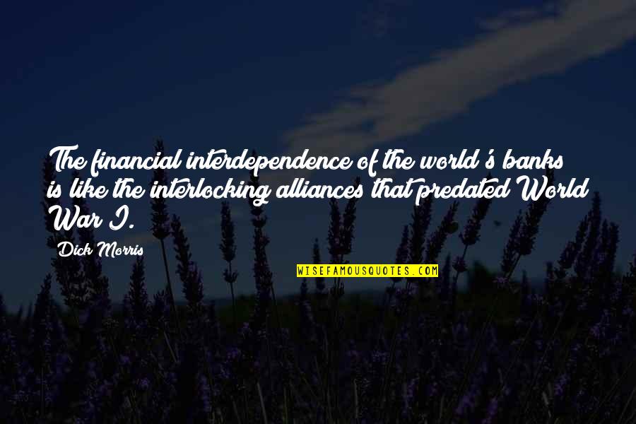 Pizarras Quotes By Dick Morris: The financial interdependence of the world's banks is