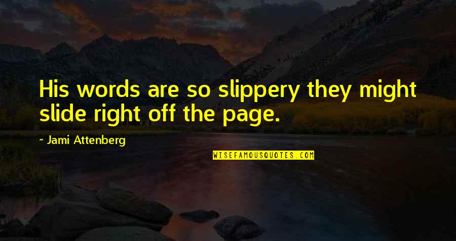 Pizarrones Digitales Quotes By Jami Attenberg: His words are so slippery they might slide Pizarrones Digitales Quotes By Jami Attenberg: His words are so slippery they might slide