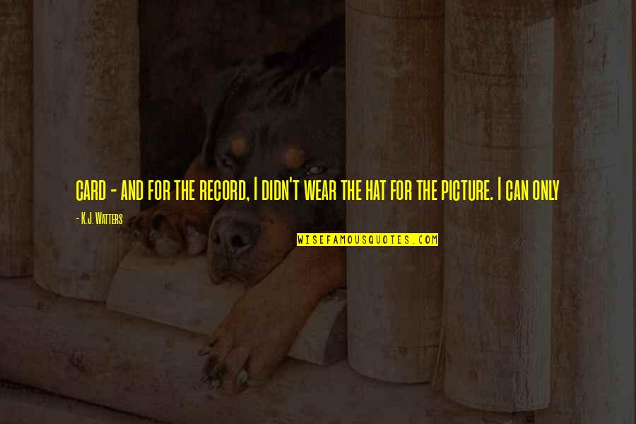 Pizarrones Digitales Quotes By K.J. Watters: card - and for the record, I didn't