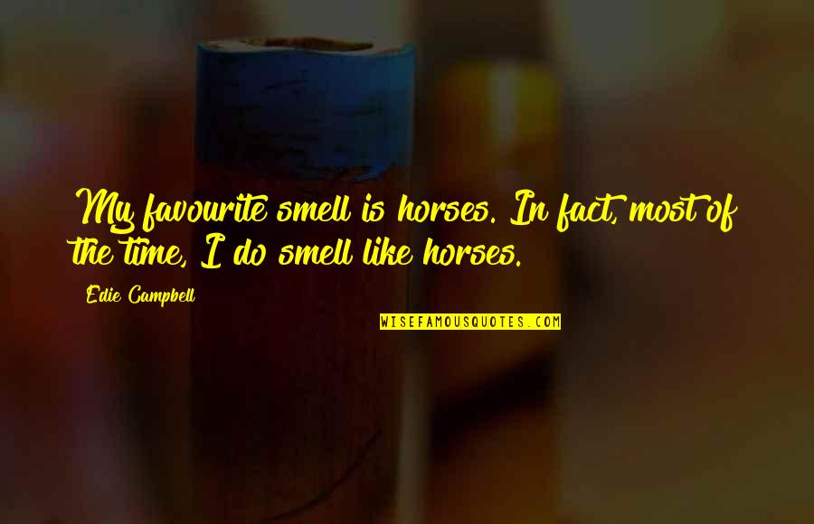 Pizca In English Quotes By Edie Campbell: My favourite smell is horses. In fact, most