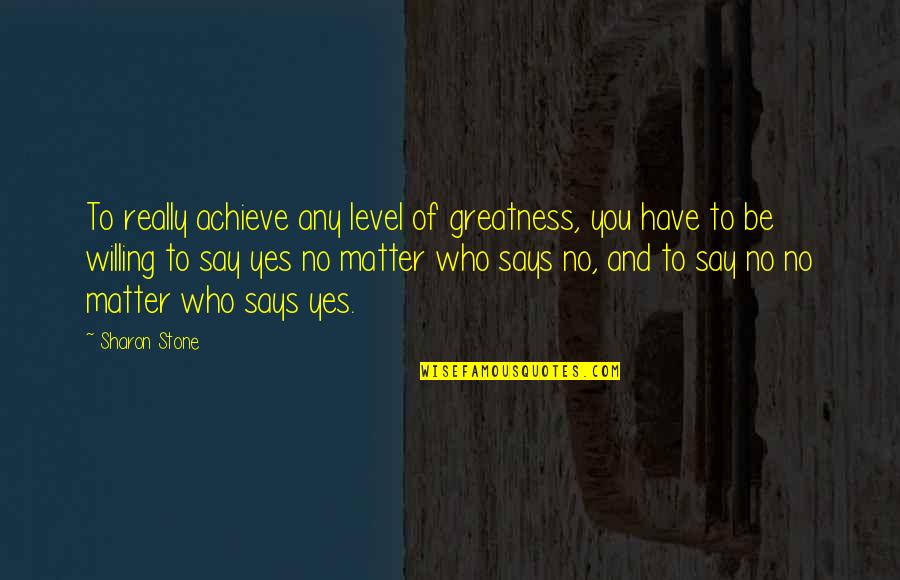 Pizca In English Quotes By Sharon Stone: To really achieve any level of greatness, you