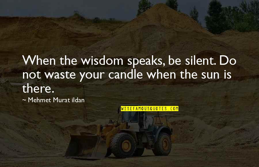 Piznez Quotes By Mehmet Murat Ildan: When the wisdom speaks, be silent. Do not