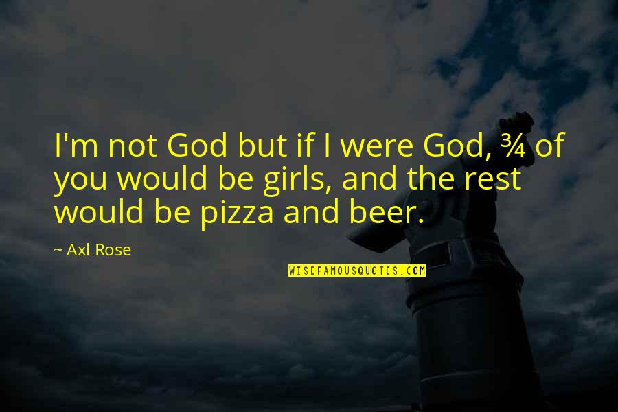 Pizza And Beer Quotes By Axl Rose: I'm not God but if I were God,