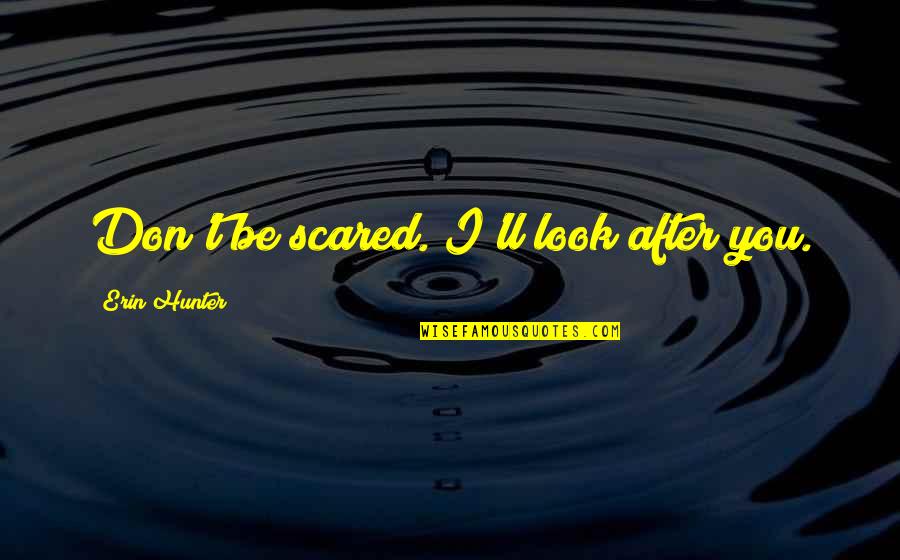 Pizza Date Night Quotes By Erin Hunter: Don't be scared. I'll look after you. Pizza Date Night Quotes By Erin Hunter: Don't be scared. I'll look after you.