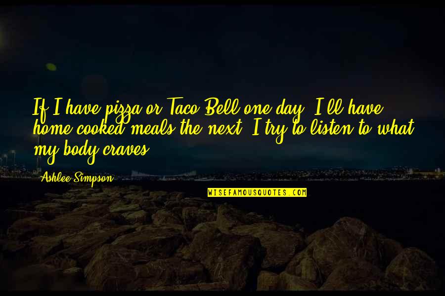 Pizza Day Quotes By Ashlee Simpson: If I have pizza or Taco Bell one