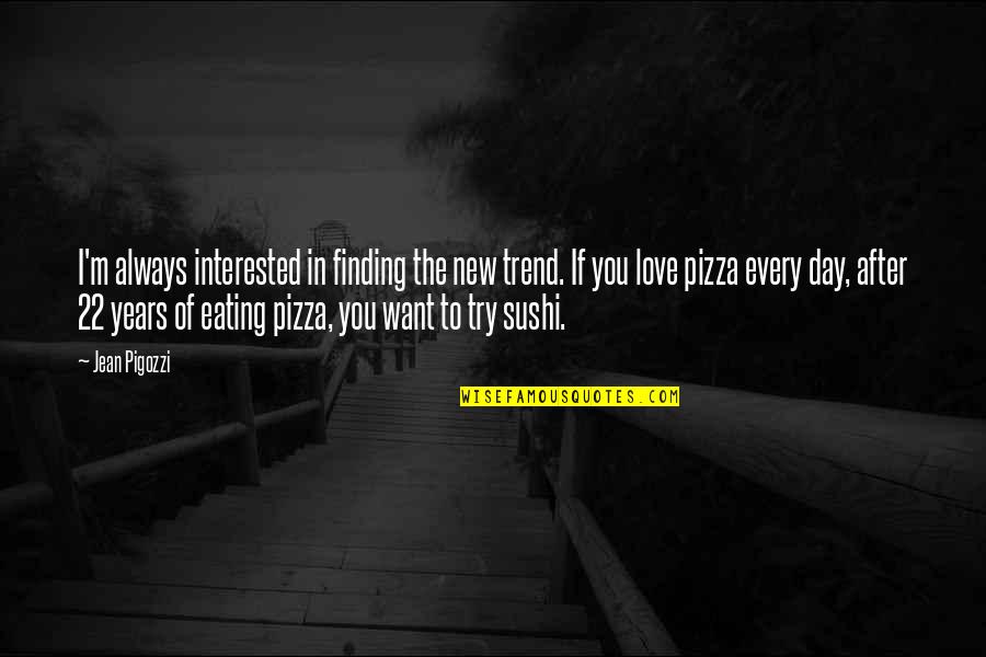 Pizza Day Quotes By Jean Pigozzi: I'm always interested in finding the new trend.