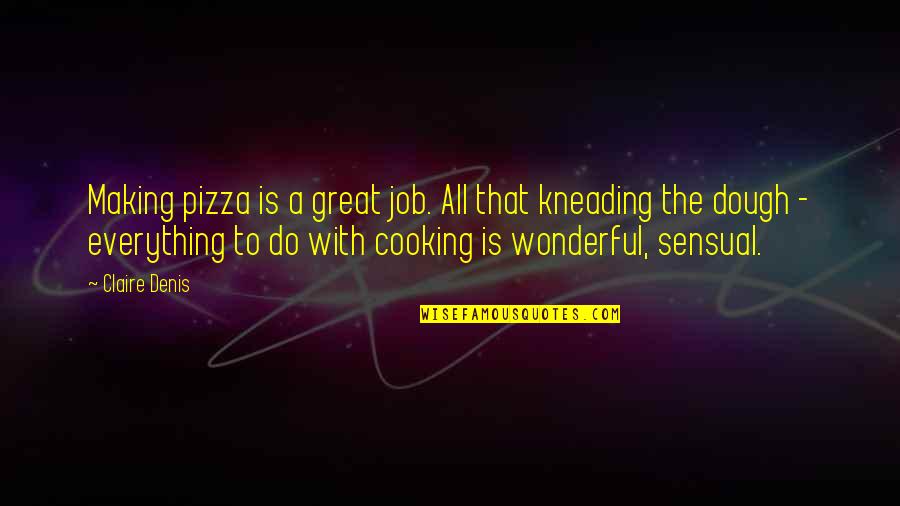 Pizza Dough Quotes By Claire Denis: Making pizza is a great job. All that