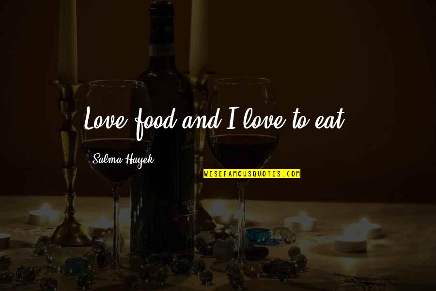 Pizza Dough Quotes By Salma Hayek: Love food and I love to eat.