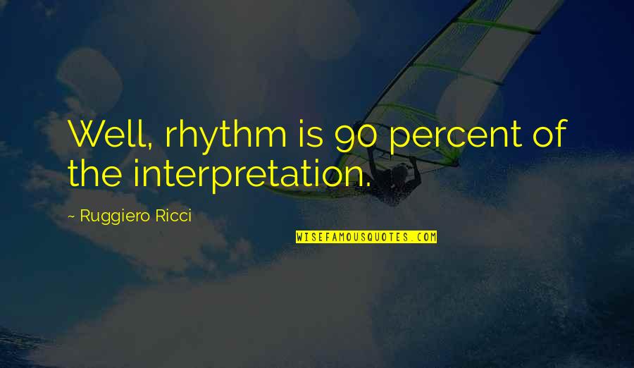 Pizza For Breakfast Quotes By Ruggiero Ricci: Well, rhythm is 90 percent of the interpretation. Pizza For Breakfast Quotes By Ruggiero Ricci: Well, rhythm is 90 percent of the interpretation.
