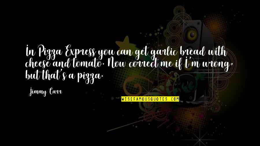 Pizza Humor Quotes By Jimmy Carr: In Pizza Express you can get garlic bread