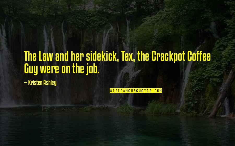 Pizza Hut Quotes By Kristen Ashley: The Law and her sidekick, Tex, the Crackpot