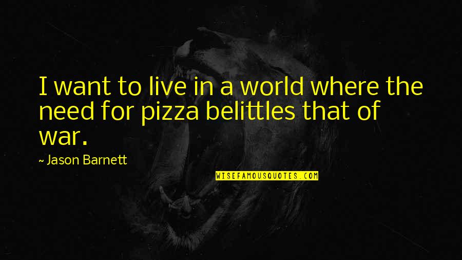 Pizza Inspirational Quotes By Jason Barnett: I want to live in a world where