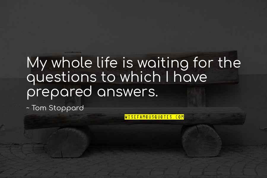 Pizza Inspirational Quotes By Tom Stoppard: My whole life is waiting for the questions