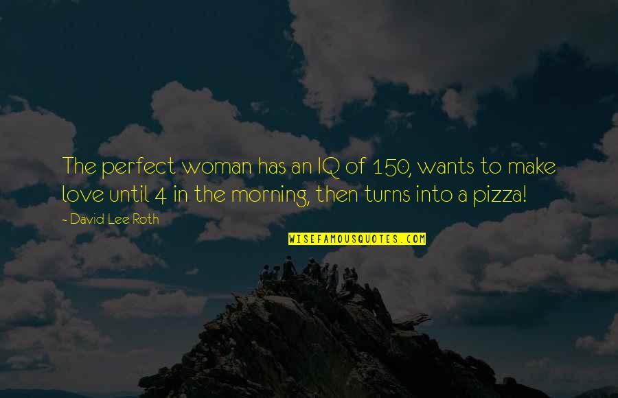 Pizza Love Quotes By David Lee Roth: The perfect woman has an IQ of 150,