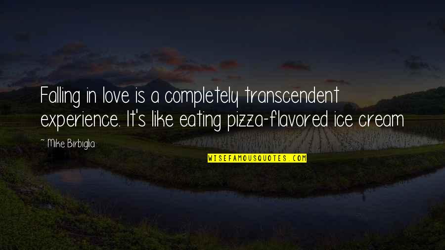 Pizza Love Quotes By Mike Birbiglia: Falling in love is a completely transcendent experience.