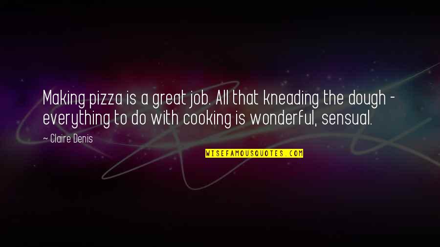 Pizza Making Quotes By Claire Denis: Making pizza is a great job. All that