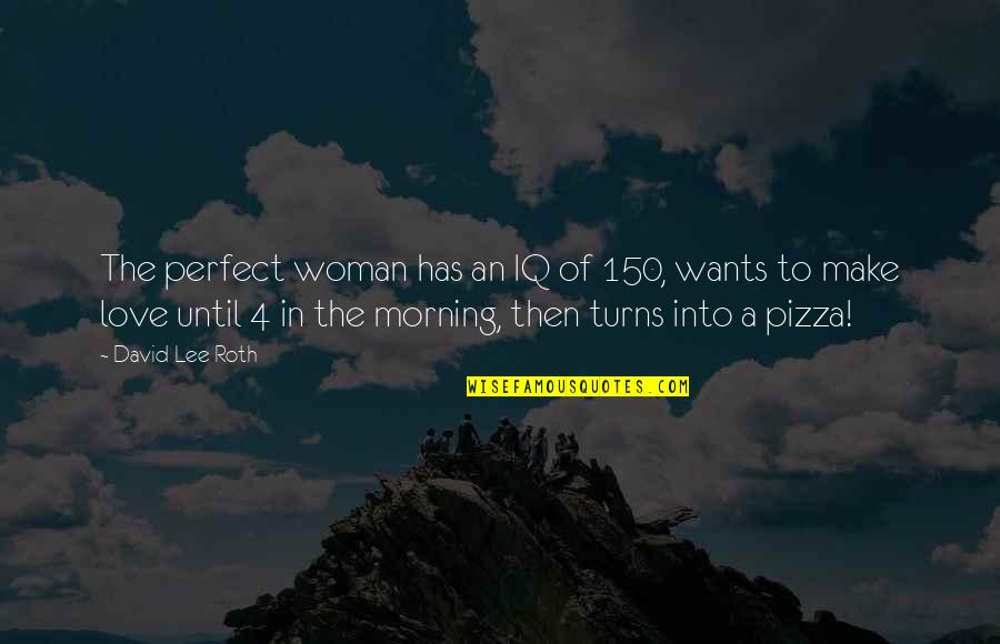 Pizza Making Quotes By David Lee Roth: The perfect woman has an IQ of 150,