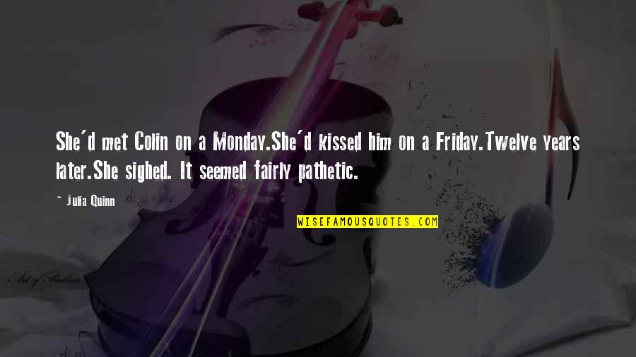Pizza Pie Quotes By Julia Quinn: She'd met Colin on a Monday.She'd kissed him Pizza Pie Quotes By Julia Quinn: She'd met Colin on a Monday.She'd kissed him