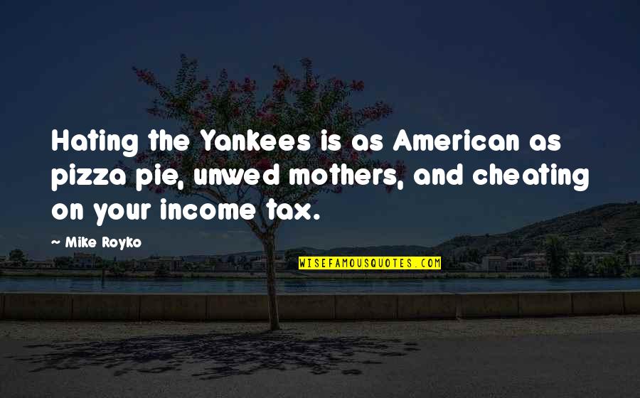Pizza Pie Quotes By Mike Royko: Hating the Yankees is as American as pizza Pizza Pie Quotes By Mike Royko: Hating the Yankees is as American as pizza