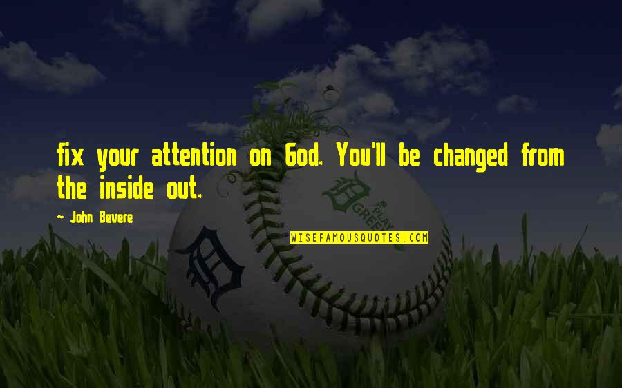 Pizza Planet Quotes By John Bevere: fix your attention on God. You'll be changed