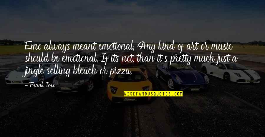 Pizza Selling Quotes By Frank Iero: Emo always meant emotional. Any kind of art